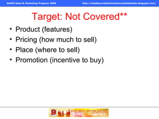 Target: Not Covered** Product (features) Pricing (how much to sell) Place (where to sell) Promotion (incentive to buy) 