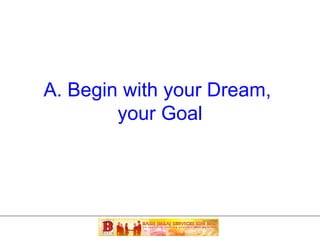 A. Begin with your Dream,  your Goal 