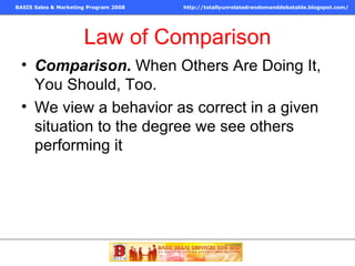 Law of Comparison Comparison .  When Others Are Doing It, You Should, Too. We view a behavior as correct in a given situation to the degree we see others performing it 