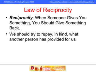Law of Reciprocity Reciprocity . When Someone Gives You Something, You Should Give Something Back. We should try to repay, in kind, what another person has provided for us  