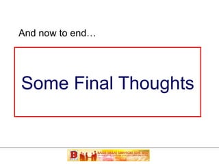 Some Final Thoughts And now to end… 