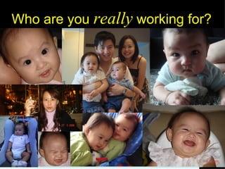Who are you  really  working for? 