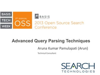 Advanced Query Parsing Techniques
Aruna Kumar Pamulapati (Arun)
Technical Consultant

 