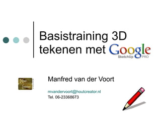 Basistraining 3D tekenen met Manfred van der Voort mvandervoort@ houtcreator.nl Tel. 06-23368673 