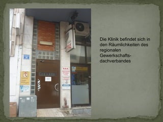 Die Klinik befindet sich in
den Räumlichkeiten des
regionalen
Gewerkschaftsdachverbandes

 
