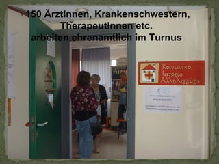 150 ÄrztInnen, Krankenschwestern,
TherapeutInnen etc.
arbeiten ehrenamtlich im Turnus

 