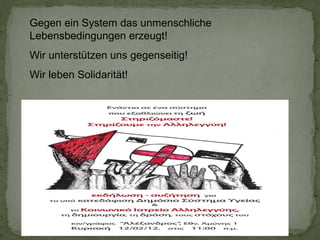 Gegen ein System das unmenschliche
Lebensbedingungen erzeugt!
Wir unterstützen uns gegenseitig!
Wir leben Solidarität!

 