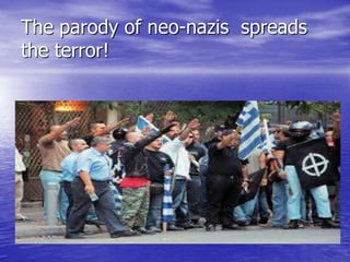 The parody of neo-nazis spreads
the terror!

 