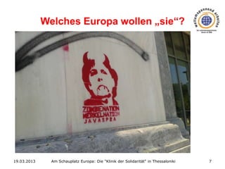 Welches Europa wollen „sie“?

19.03.2013

Am Schauplatz Europa: Die "Klinik der Solidarität" in Thessaloniki

7

 