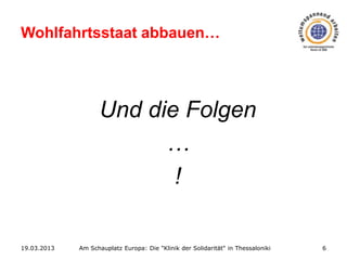 Wohlfahrtsstaat abbauen…

Und die Folgen
…
!
19.03.2013

Am Schauplatz Europa: Die "Klinik der Solidarität" in Thessaloniki

6

 