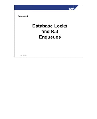© SAP AG 1999
Database Locks
and R/3
Enqueues
Appendix 2: Database Locks and R/3 Enqueues
Appendix 2
 