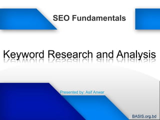 SEO Fundamentals Keyword Research and Analysis Presented by: Asif Anwar 