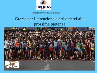 Grazie per l’attenzione e arrivederci alla
prossima partenza
Comitato Provinciale Padova
 