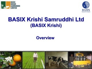 BASIX Krishi Samruddhi Ltd
       (BASIX Krishi)

         Overview
 