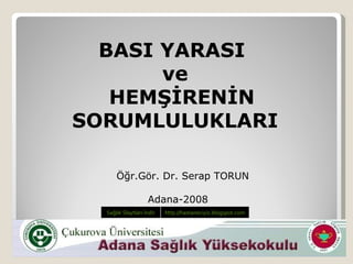 Öğr.Gör. Dr. Serap TORUN Adana-2008 BASI YARASI  ve HEMŞİRENİN SORUMLULUKLARI Sağlık Slaytl arı İndir http://hastaneciyiz.blogspot.com   