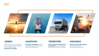 AÉREO
Nuestro servicio de transporte
aéreo global sin duda cumplirá
con los más estrictos
requisitos de calidad.
Acuerdos estratégicos con las
principales navieras y nuestra
amplia red de agentes.
MARÍTIMO
Maximizamos la eficiencia de
los procesos con un enfoque
centrado en nuestros clientes.
TERRESTRE
Equipo propio especializado
para cubrir todas tus
necesidades aduaneras.
ADUANAS
 
