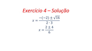 Exercício 4 – Solução
𝑥 =
− −2 ± 16
2 ∙ 3
2 ± 4
𝑥 =
6
 