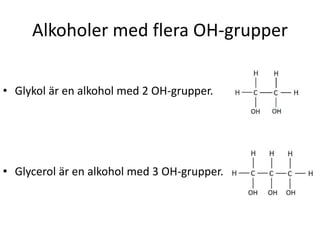 Alkoholer med flera OH-grupper
• Glykol är en alkohol med 2 OH-grupper.
• Glycerol är en alkohol med 3 OH-grupper.
 
