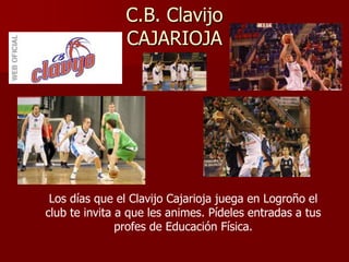 C.B. Clavijo
CAJARIOJA
Los días que el Clavijo Cajarioja juega en Logroño el
club te invita a que les animes. Pídeles entradas a tus
profes de Educación Física.
 