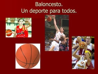 Baloncesto.
Un deporte para todos.
 