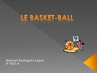 Le basket-BALL Manuel Rodríguez López 4º ESO-A 