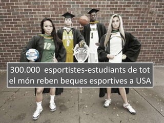 300.000 esportistes-estudiants de tot
el món reben beques esportives a USA
 