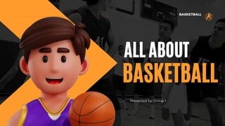 BASKETBALL
ALL ABOUT
BASKETBALL
Presented by: Group 1
 