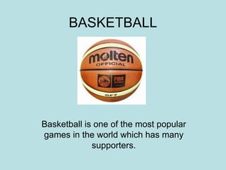 BASKETBALL Basketball is one of the most popular games in the world which has many supporters. 