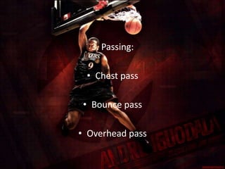 3. Passing:

 • Chest pass

 • Bounce pass

• Overhead pass
 