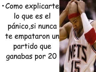 Como explicarte lo que es el pánico,si nunca te empataron un partido que ganabas por 20   