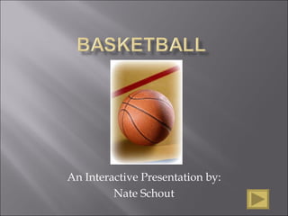 An Interactive Presentation by: Nate Schout 