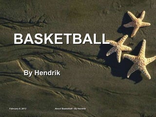 BASKETBALL

             By Hendrik



February 8, 2013     About Basketball - By Hendrik
 