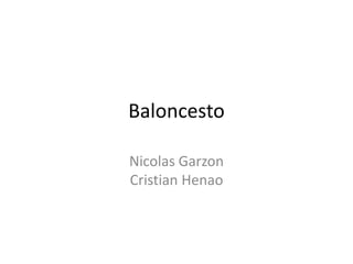 Baloncesto
Nicolas Garzon
Cristian Henao

 