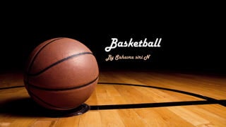 Basketball
By Sahasra siri N
 