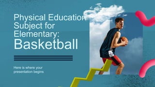 Physical Education
Subject for
Elementary:
Basketball
Here is where your
presentation begins
 