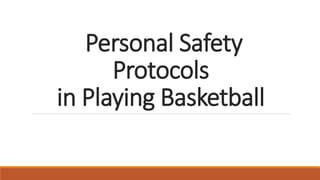 Personal Safety
Protocols
in Playing Basketball
 