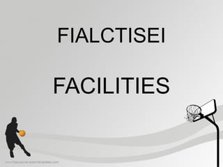 FIALCTISEI
FACILITIES
 