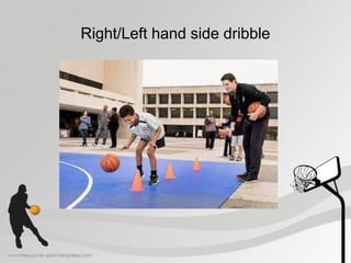 Right/Left hand side dribble
 