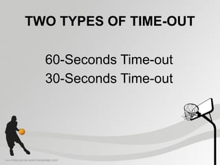 TWO TYPES OF TIME-OUT
60-Seconds Time-out
30-Seconds Time-out
 