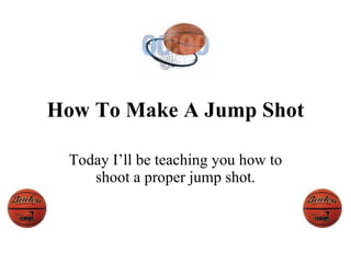How To Make A Jump Shot Today I’ll be teaching you how to shoot a proper jump shot. 