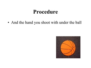 Procedure And the hand you shoot with under the ball 