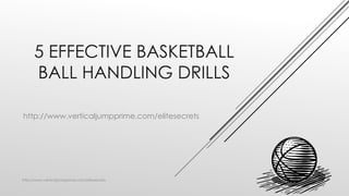 5 EFFECTIVE BASKETBALL
BALL HANDLING DRILLS
http://www.verticaljumpprime.com/elitesecrets
http://www.verticaljumpprime.com/elitesecrets
 
