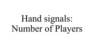 Hand signals:
Number of Players