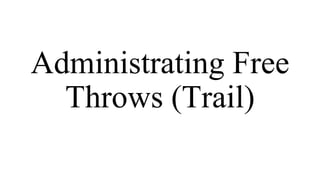 Administrating Free
Throws (Trail)