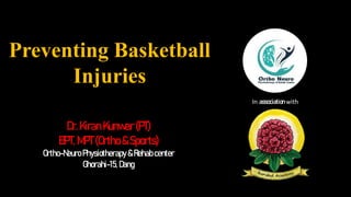 Preventing Basketball
Injuries
Dr.Kiran Kunwar(PT)
BPT,MPT(Ortho&Sports)
Ortho-Neuro Physiotherapy &Rehab center
Ghorahi-15, Dang
In association with
 