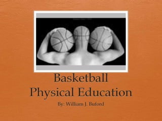 Basketball  Physical Education By: William J. Buford 