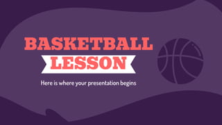 BASKETBALL
LESSON
Here is where your presentation begins
 