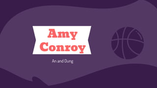 Amy
Conroy
An and Dung
 