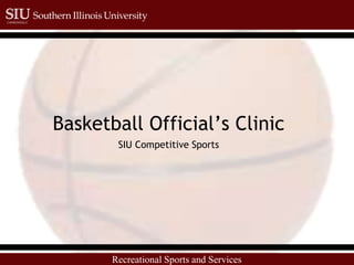 Recreational Sports and Services
Basketball Official’s Clinic
SIU Competitive Sports
 