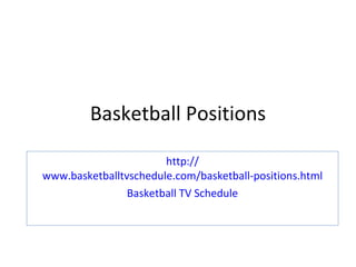Basketball Positions http:// www.basketballtvschedule.com/basketball-positions.html Basketball TV Schedule 